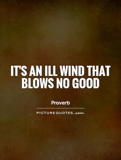 It's an ill wind that blows no good Picture Quote #1