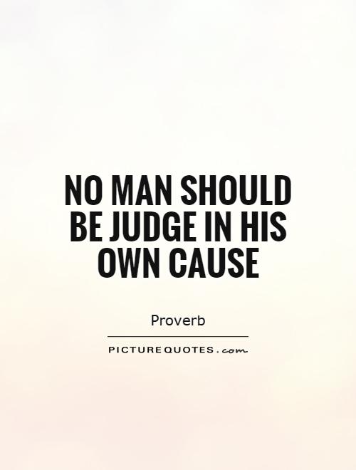 No man should be judge in his own cause Picture Quote #1