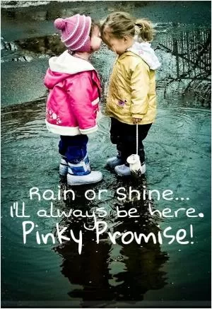 Rain or shine I'll always be here. Pinky promise Picture Quote #1