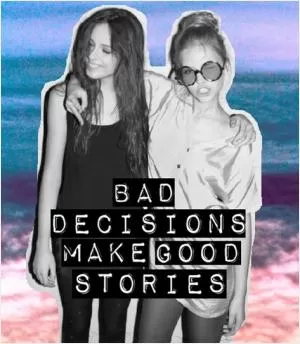 Bad decisions make good stories Picture Quote #1