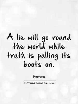 A lie will go round the world while truth is pulling its boots on Picture Quote #1