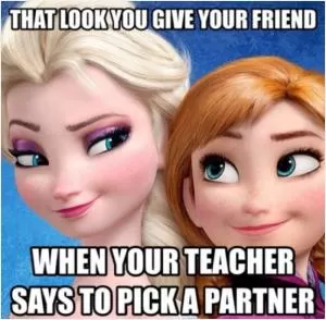 That look you give your friend when your teacher says to pick a partner Picture Quote #1