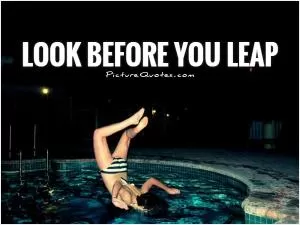 Look before you leap Picture Quote #1