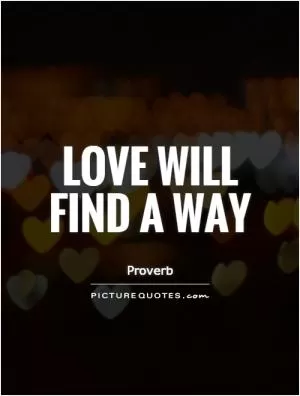 Love will find a way Picture Quote #1