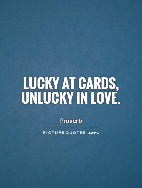 Lucky at cards, unlucky in love Picture Quote #1