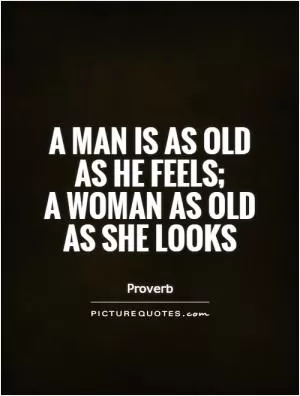 A man is as old as he feels;  a woman as old as she looks Picture Quote #1