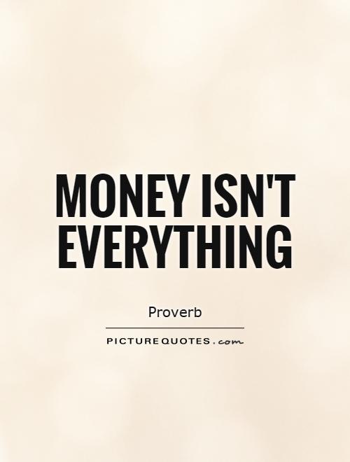 Money isn't everything Picture Quote #1