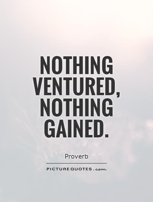 Nothing ventured, nothing gained Picture Quote #1