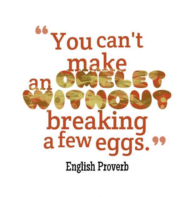 You cannot make an omelette without breaking eggs Picture Quote #1