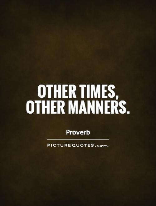 Other times, other manners Picture Quote #1