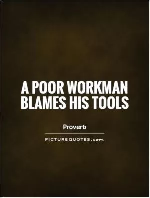 A poor workman blames his tools Picture Quote #1
