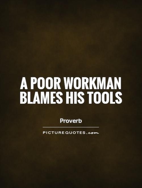 A poor workman blames his tools Picture Quote #1