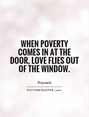 When poverty comes in at the door, love flies out of the window Picture Quote #1