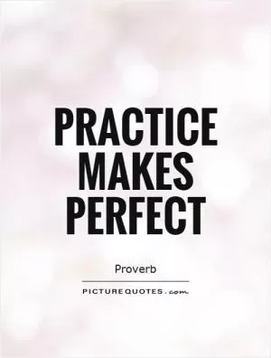 Practice makes perfect Picture Quote #1