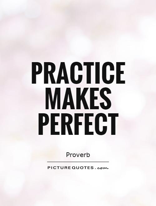 Practice makes perfect Picture Quote #1