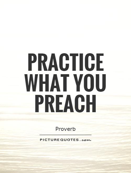 Practice what you preach Picture Quote #1