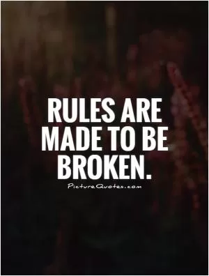 Rules are made to be broken Picture Quote #1