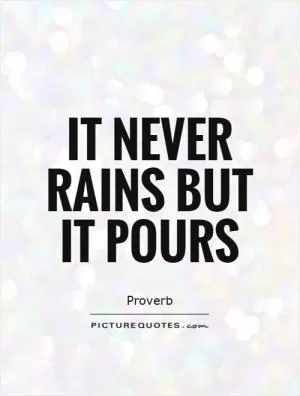 It never rains but it pours Picture Quote #1