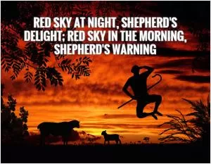 Red sky at night, shepherd's delight; red sky in the morning, shepherd's warning Picture Quote #1