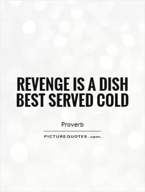Revenge is a dish best served cold Picture Quote #1