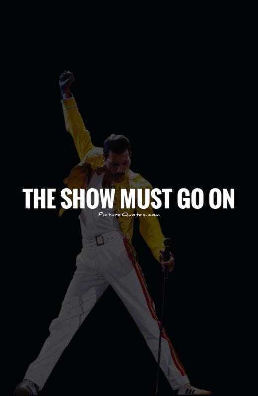 The show must go on Picture Quote #1