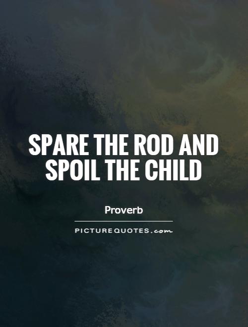 spare-the-rod-and-spoil-the-child-quote-1.jpg