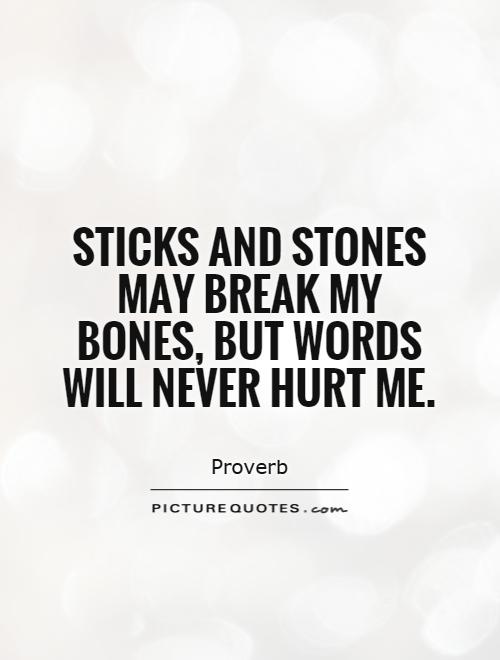 Sticks and stones may break my bones, but words will never hurt me Picture Quote #1