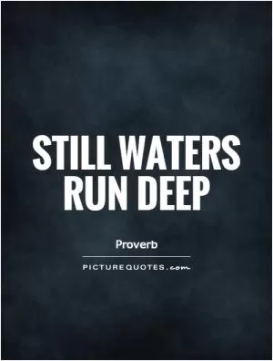 Still waters run deep Picture Quote #1