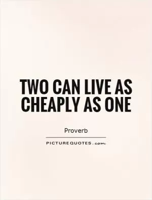 Two can live as cheaply as one Picture Quote #1