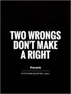 Two wrongs don't make a right Picture Quote #1