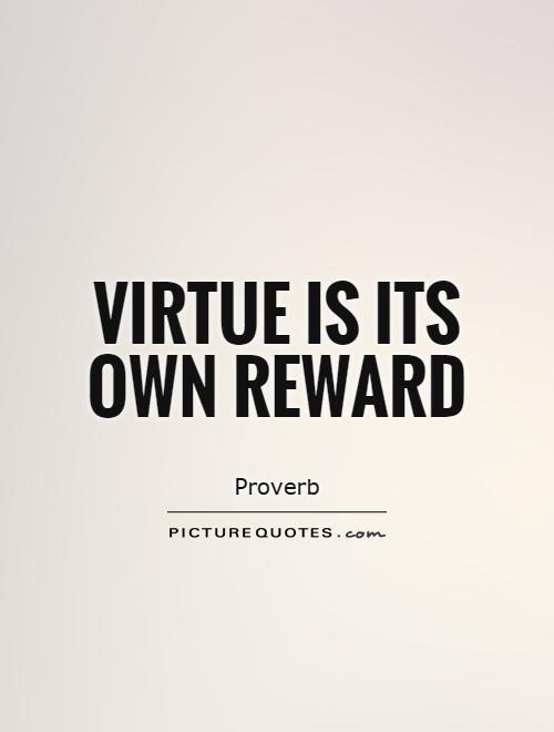 Virtue is its own reward Picture Quote #1