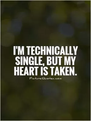 I'm technically single, but my heart is taken Picture Quote #1