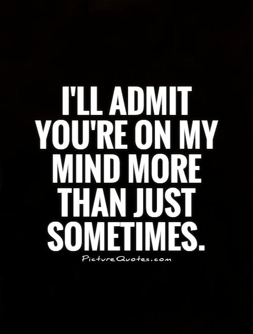 I'll admit you're on my mind more than just sometimes Picture Quote #1