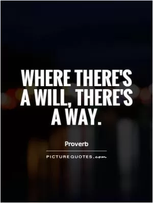 Where there's a will, there's a way Picture Quote #1