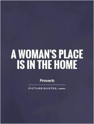 A woman's place is in the home Picture Quote #1