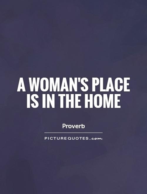 A woman's place is in the home Picture Quote #1