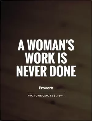A woman's work is never done Picture Quote #1