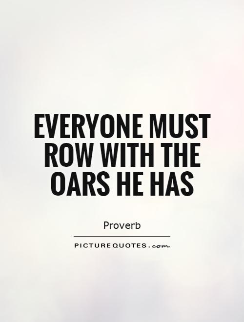 Everyone must row with the oars he has Picture Quote #1
