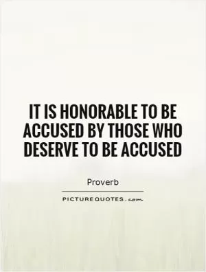 It is honorable to be accused by those who deserve to be accused Picture Quote #1