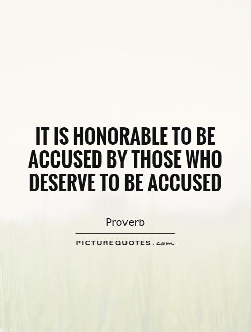 It is honorable to be accused by those who deserve to be accused Picture Quote #1