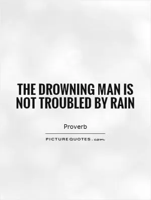 The drowning man is not troubled by rain Picture Quote #1