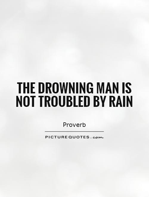 The drowning man is not troubled by rain Picture Quote #1