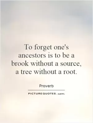 To forget one's ancestors is to be a brook without a source, a tree without a root Picture Quote #1