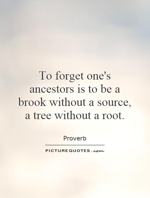 To forget one's ancestors is to be a brook without a source, a tree without a root Picture Quote #1