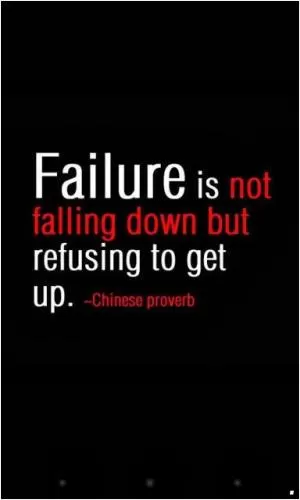 Failure is not falling down but refusing to get up Picture Quote #1