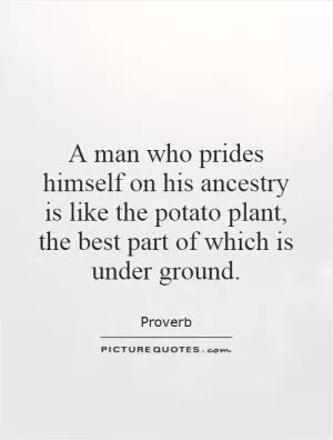 A man who prides himself on his ancestry is like the potato plant, the best part of which is under ground Picture Quote #1