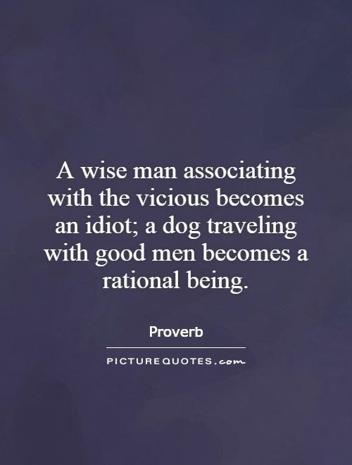 A wise man associating with the vicious becomes an idiot; a dog traveling with good men becomes a rational being Picture Quote #1