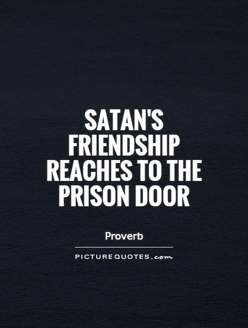 Satan's friendship reaches to the prison door Picture Quote #1
