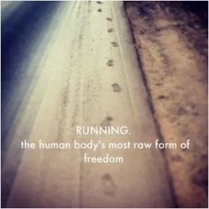 Running. The human body's most raw form of freedom Picture Quote #1