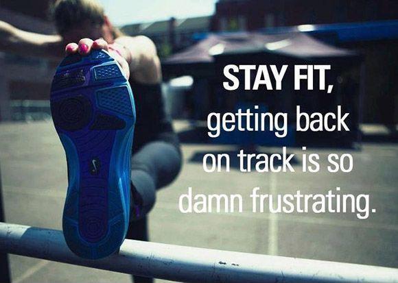 Stay fit. Getting back on track is so damn frustrating Picture Quote #1
